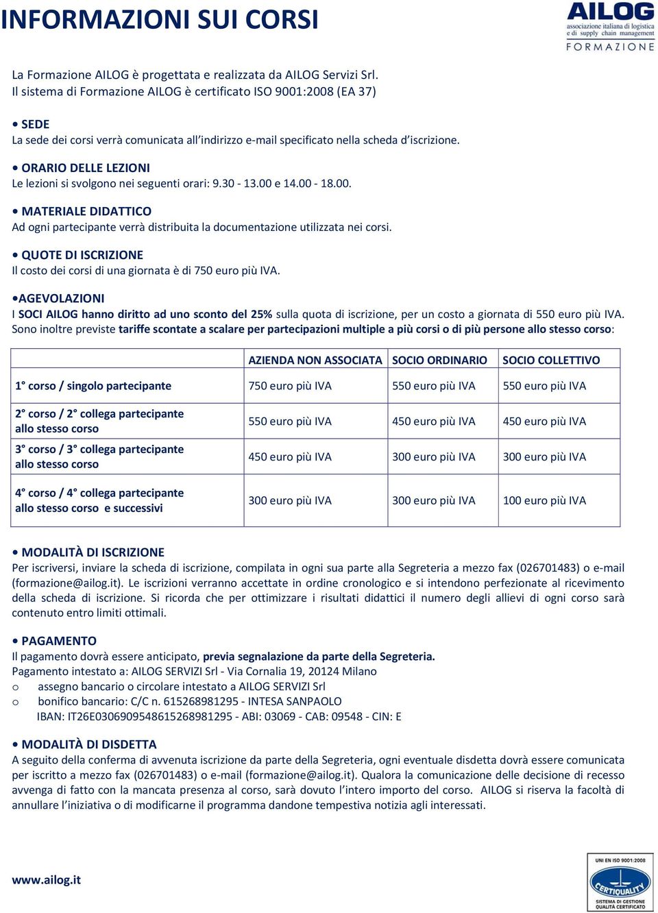 ORARIO DELLE LEZIONI Le lezioni si svolgono nei seguenti orari: 9.30 13.00 e 14.00 18.00. MATERIALE DIDATTICO Ad ogni partecipante verrà distribuita la documentazione utilizzata nei corsi.