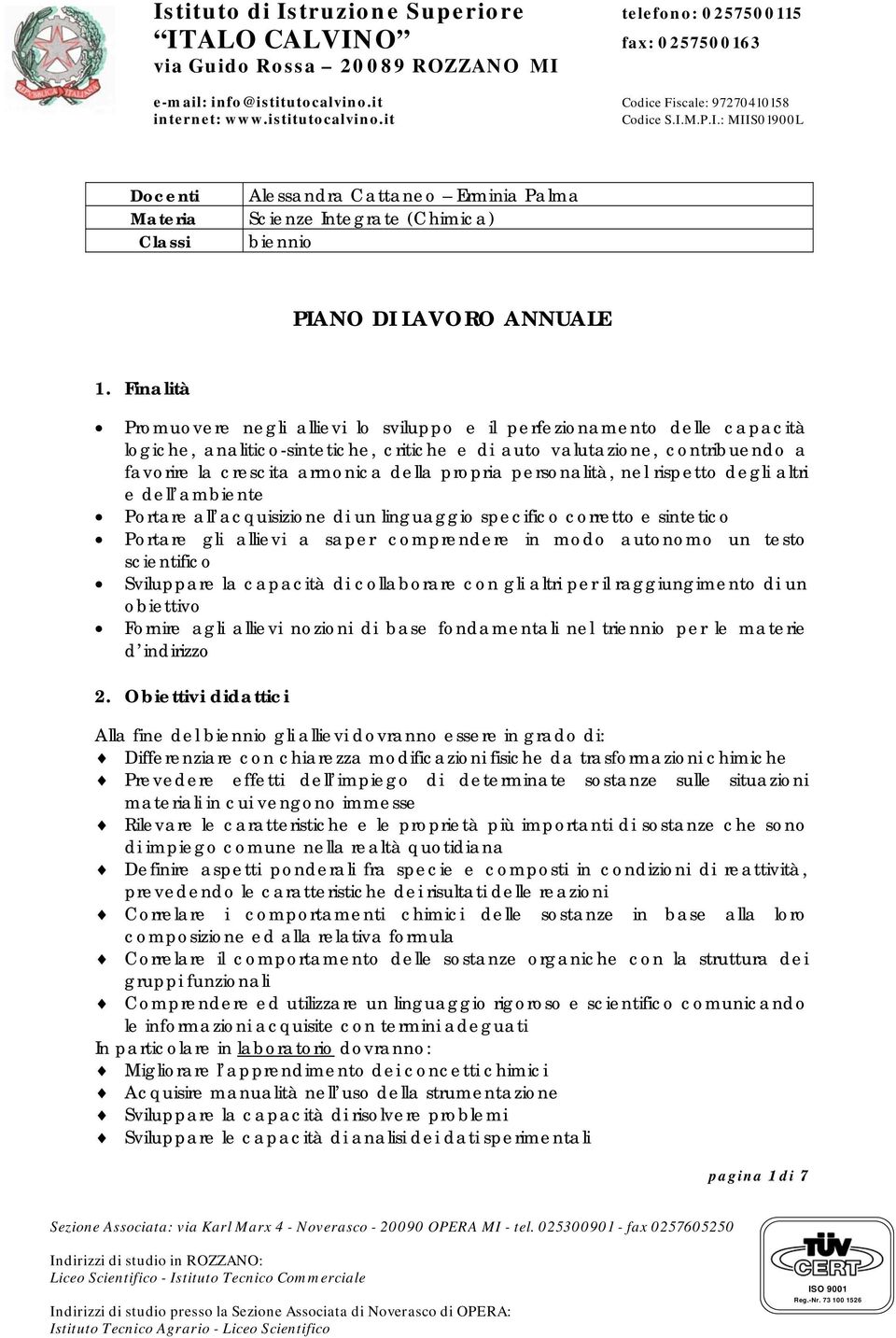 propria personalità, nel rispetto degli altri e dell ambiente Portare all acquisizione di un linguaggio specifico corretto e sintetico Portare gli allievi a saper comprendere in modo autonomo un