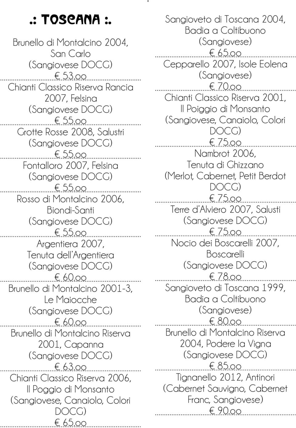 oo Sangioveto di Toscana 2004, 65.oo Cepparello 2007, Isole Eolena 70.oo Chianti Classico Riserva 2001, Il Poiggio di Monsanto (Sangiovese, Canaiolo, Colori 75.
