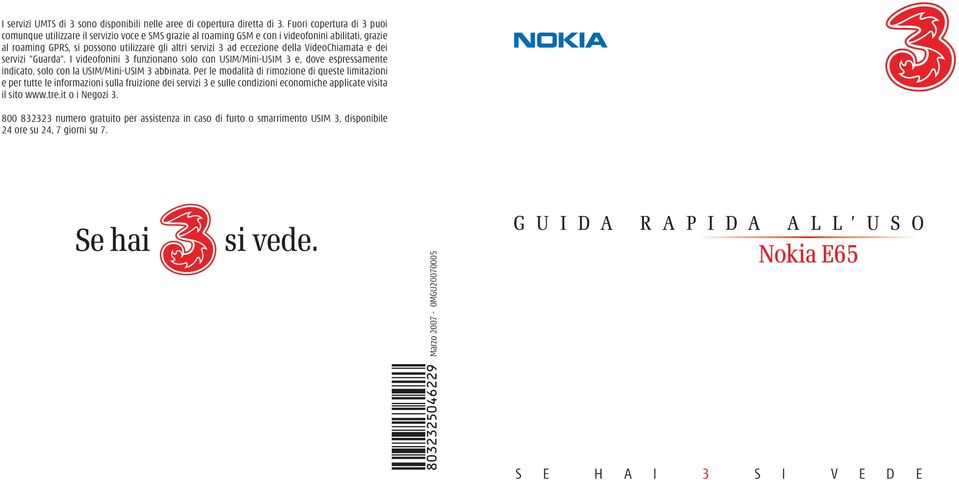 eccezione della VideoChiamata e dei servizi "Guarda". I videofonini 3 funzionano solo con USIM/Mini-USIM 3 e, dove espressamente indicato, solo con la USIM/Mini-USIM 3 abbinata.