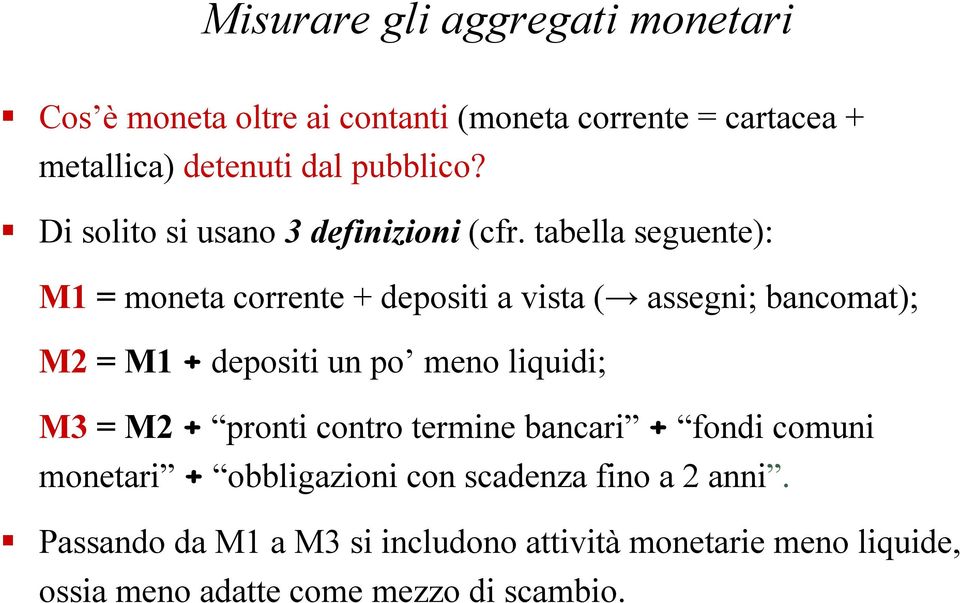 tabella seguente): M1 = moneta corrente + depositi a vista ( assegni; bancomat); M2 =M1+ depositi un po meno liquidi; M3 =