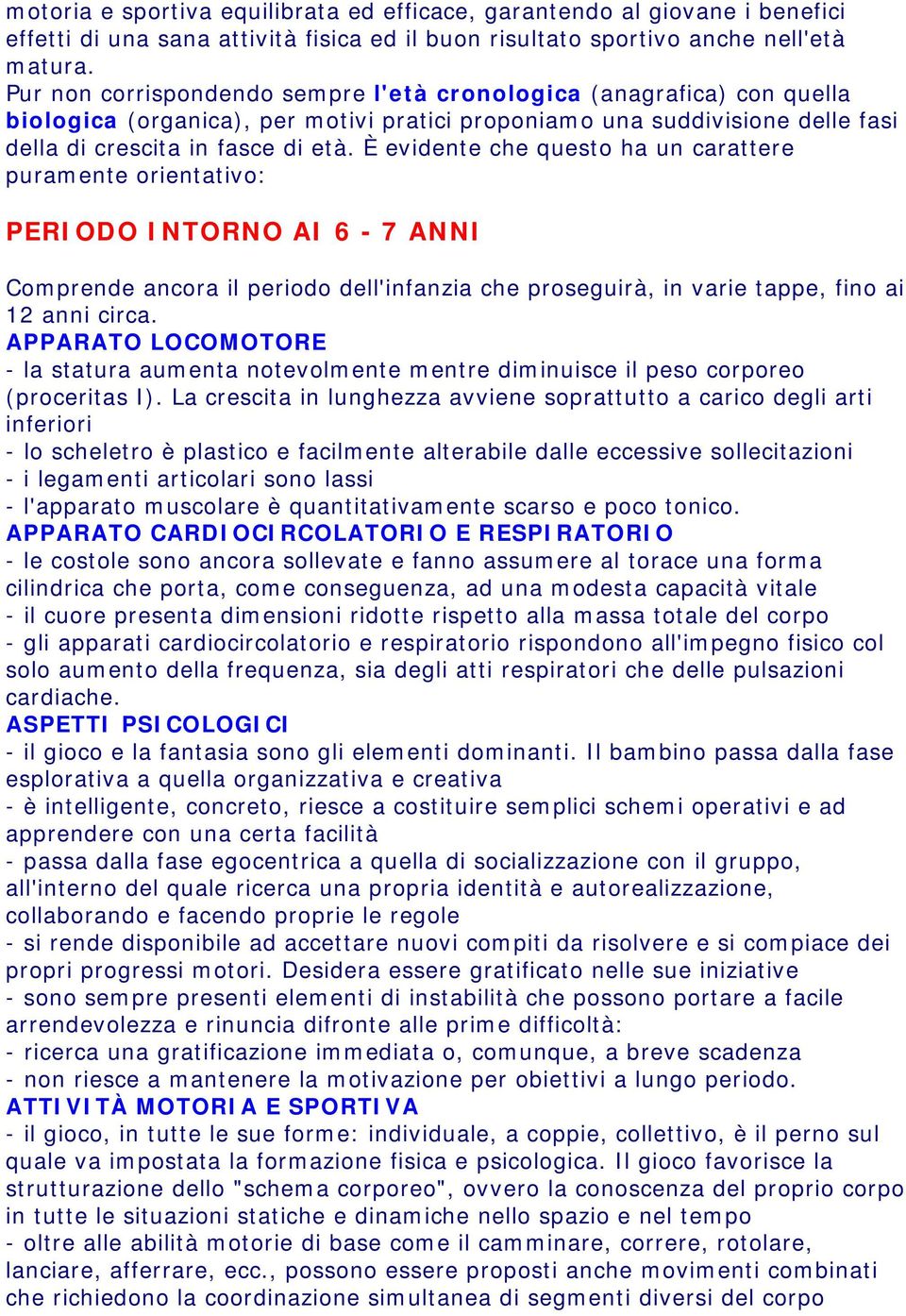 È evidente che questo ha un carattere puramente orientativo: PERIODO INTORNO AI 6-7 ANNI Comprende ancora il periodo dell'infanzia che proseguirà, in varie tappe, fino ai 12 anni circa.