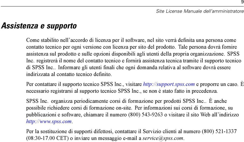 registrerà il nome del contatto tecnico e fornirà assistenza tecnica tramite il supporto tecnico di SPSS Inc.