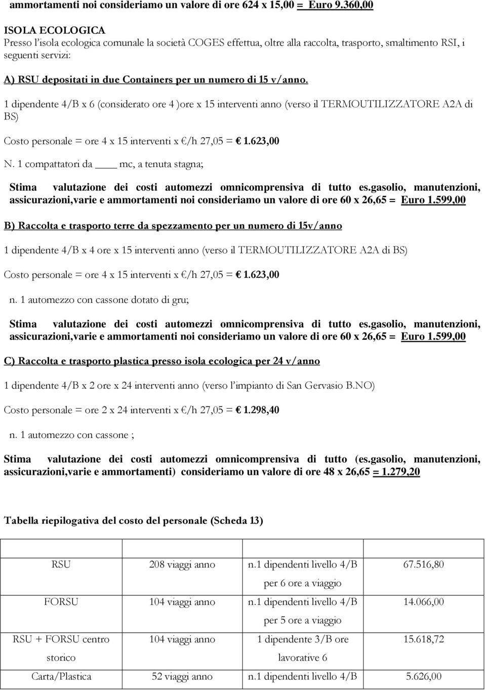 numero di 15 v/anno. 1 dipendente 4/B x 6 (considerato ore 4 )ore x 15 interventi anno (verso il TERMOUTILIZZATORE A2A di BS) Costo personale = ore 4 x 15 interventi x /h 27,05 = 1.623,00 N.