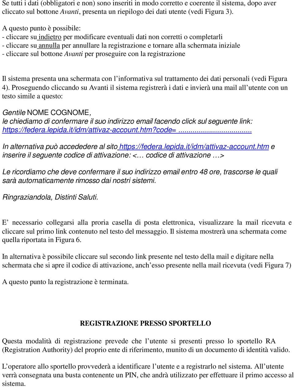 cliccare sul bottone Avanti per proseguire con la registrazione Il sistema presenta una schermata con l informativa sul trattamento dei dati personali (vedi Figura 4).