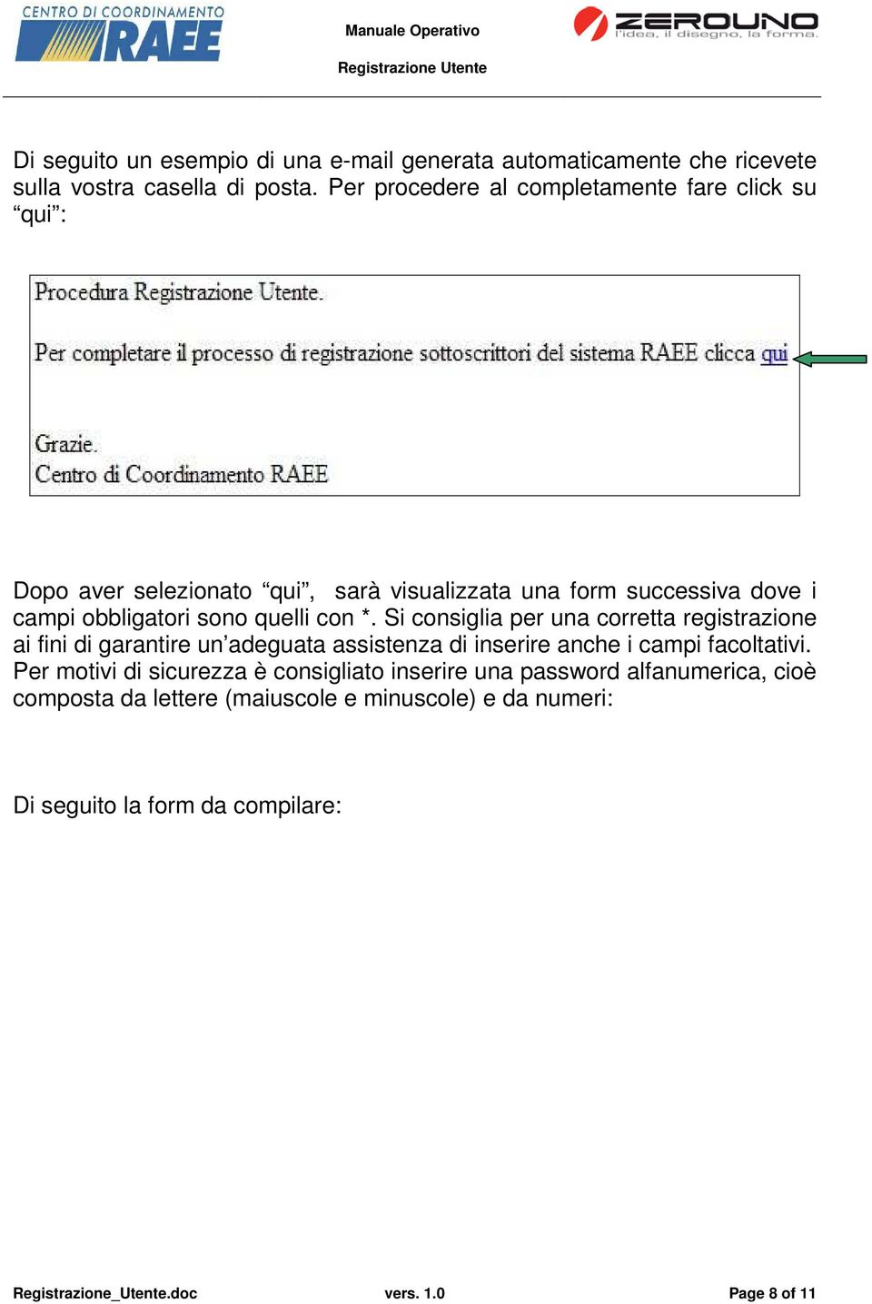 quelli con *. Si consiglia per una corretta registrazione ai fini di garantire un adeguata assistenza di inserire anche i campi facoltativi.