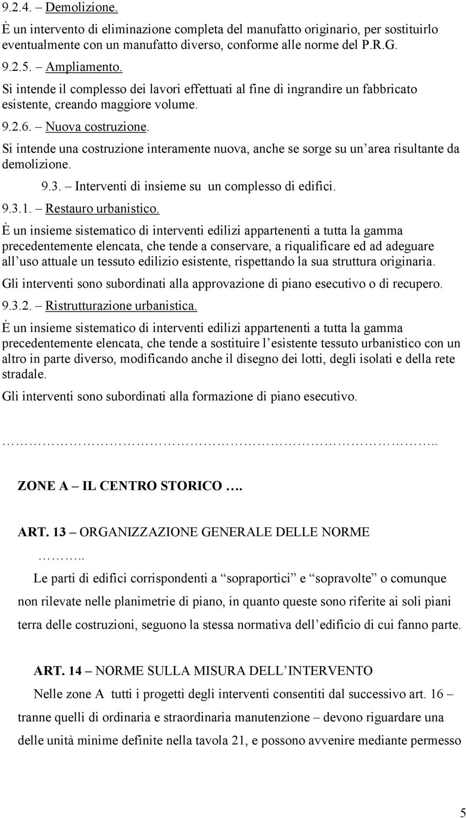 Si intende una costruzione interamente nuova, anche se sorge su un area risultante da demolizione. 9.3. Interventi di insieme su un complesso di edifici. 9.3.1. Restauro urbanistico.