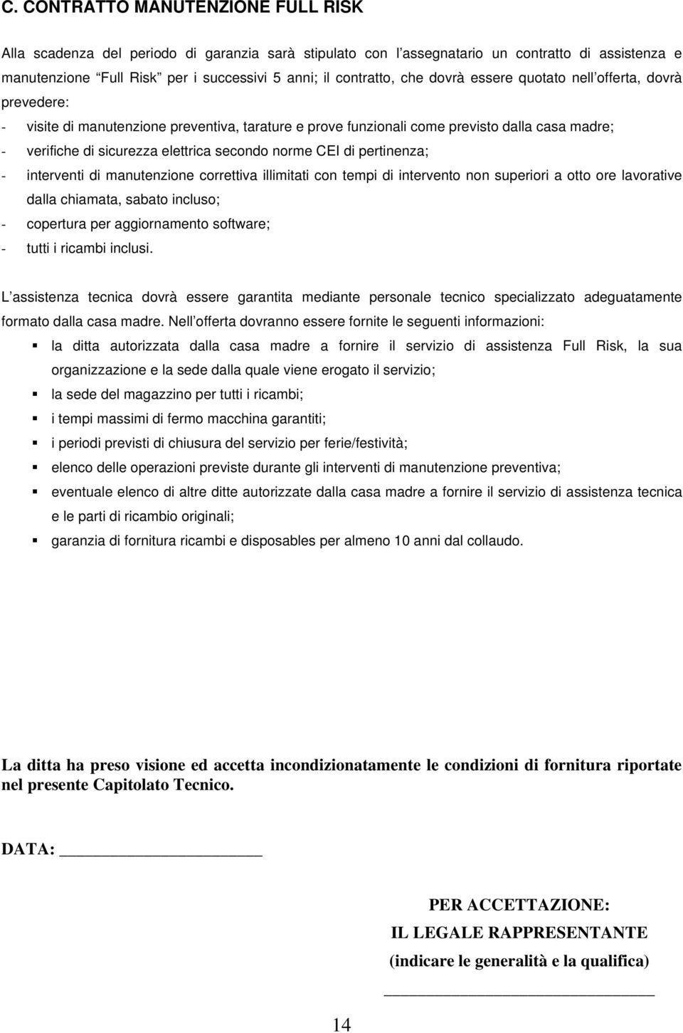 norme CEI di pertinenza; - interventi di manutenzione correttiva illimitati con tempi di intervento non superiori a otto ore lavorative dalla chiamata, sabato incluso; - copertura per aggiornamento