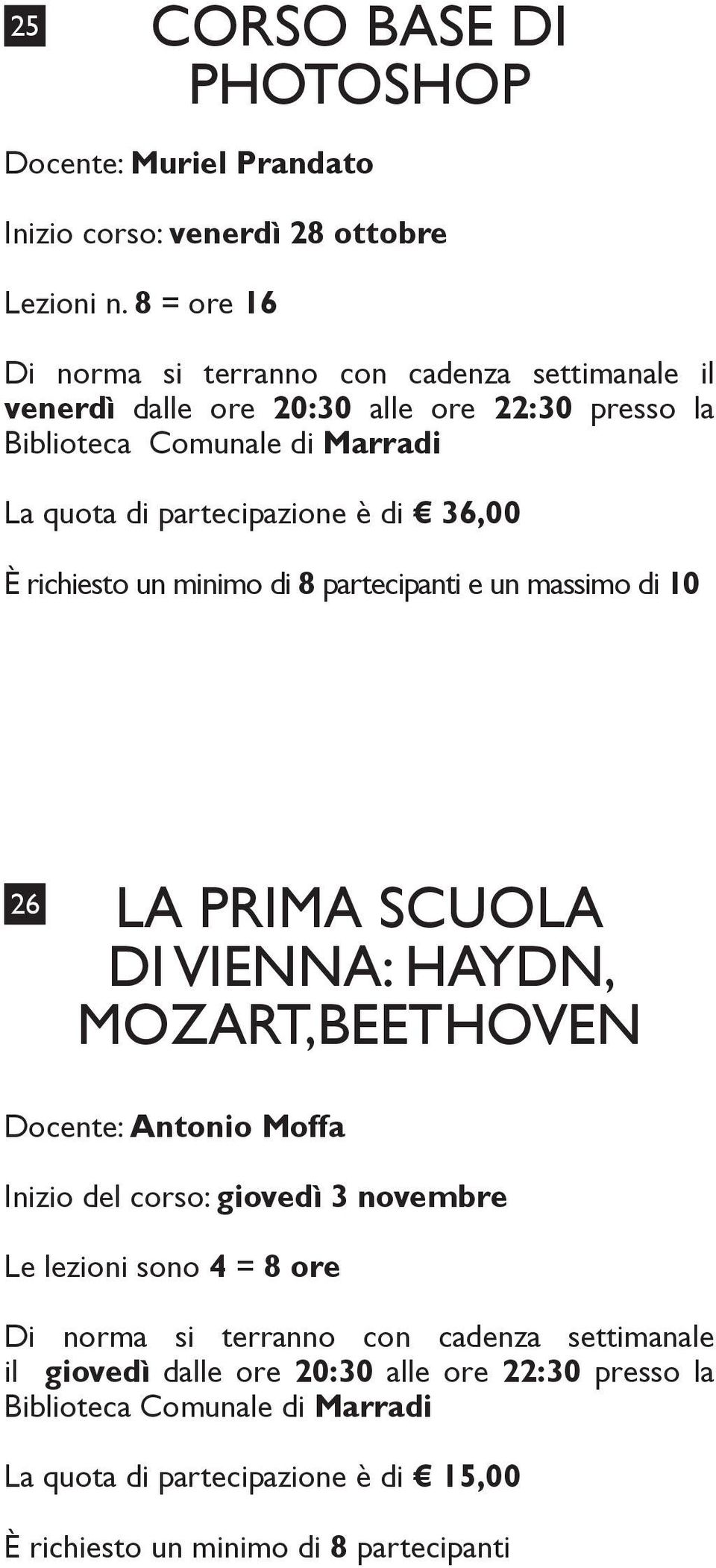 di 36,00 È richiesto un minimo di 8 partecipanti e un massimo di 10 26 LA PRIMA SCUOLA DI VIENNA: HAYDN, MOZART,BEETHOVEN Docente: Antonio Moffa Inizio del corso: