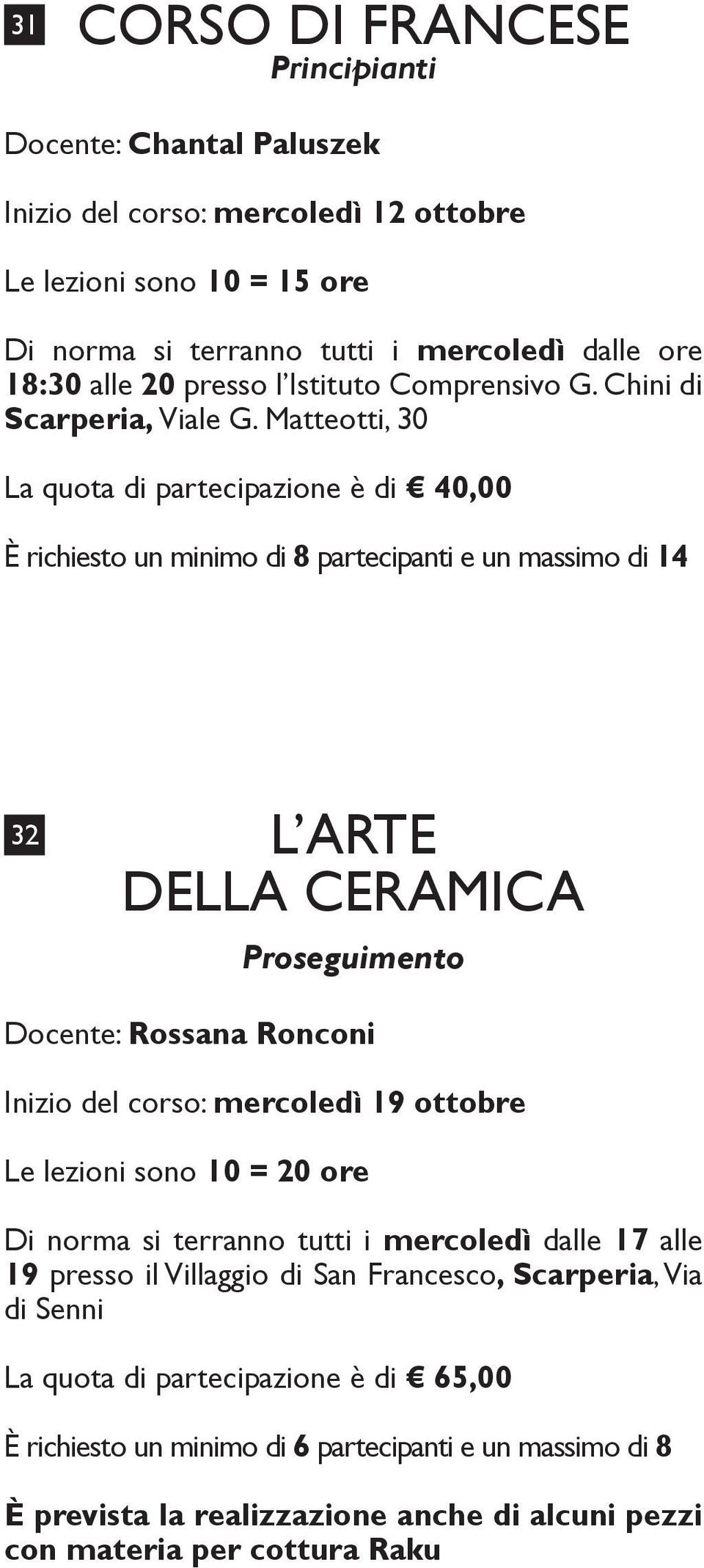 Matteotti, 30 È richiesto un minimo di 8 partecipanti e un massimo di 14 32 L ARTE DELLA CERAMICA Proseguimento Docente: Rossana Ronconi Inizio del corso: mercoledì 19 ottobre Le