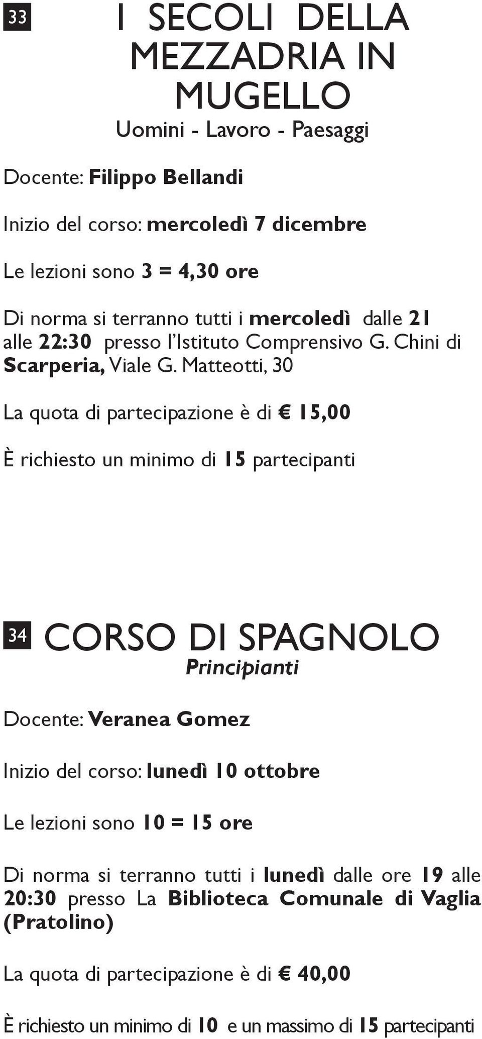 Matteotti, 30 La quota di partecipazione è di 15,00 È richiesto un minimo di 15 partecipanti 34 CORSO DI SPAGNOLO Principianti Docente: Veranea Gomez Inizio