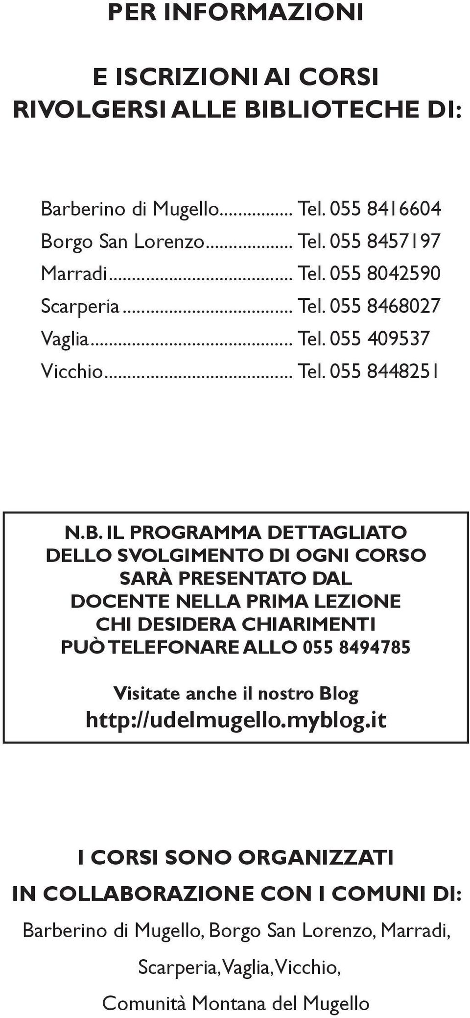 IL PROGRAMMA DETTAGLIATO DELLO SVOLGIMENTO DI OGNI CORSO SARÀ PRESENTATO DAL DOCENTE NELLA PRIMA LEZIONE CHI DESIDERA CHIARIMENTI PUÒ TELEFONARE ALLO 055 8494785