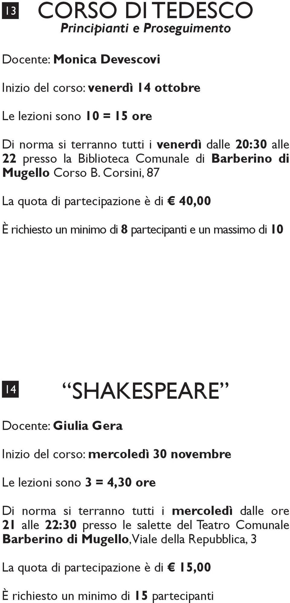 Corsini, 87 È richiesto un minimo di 8 partecipanti e un massimo di 10 14 SHAKESPEARE Docente: Giulia Gera Inizio del corso: mercoledì 30 novembre Le lezioni