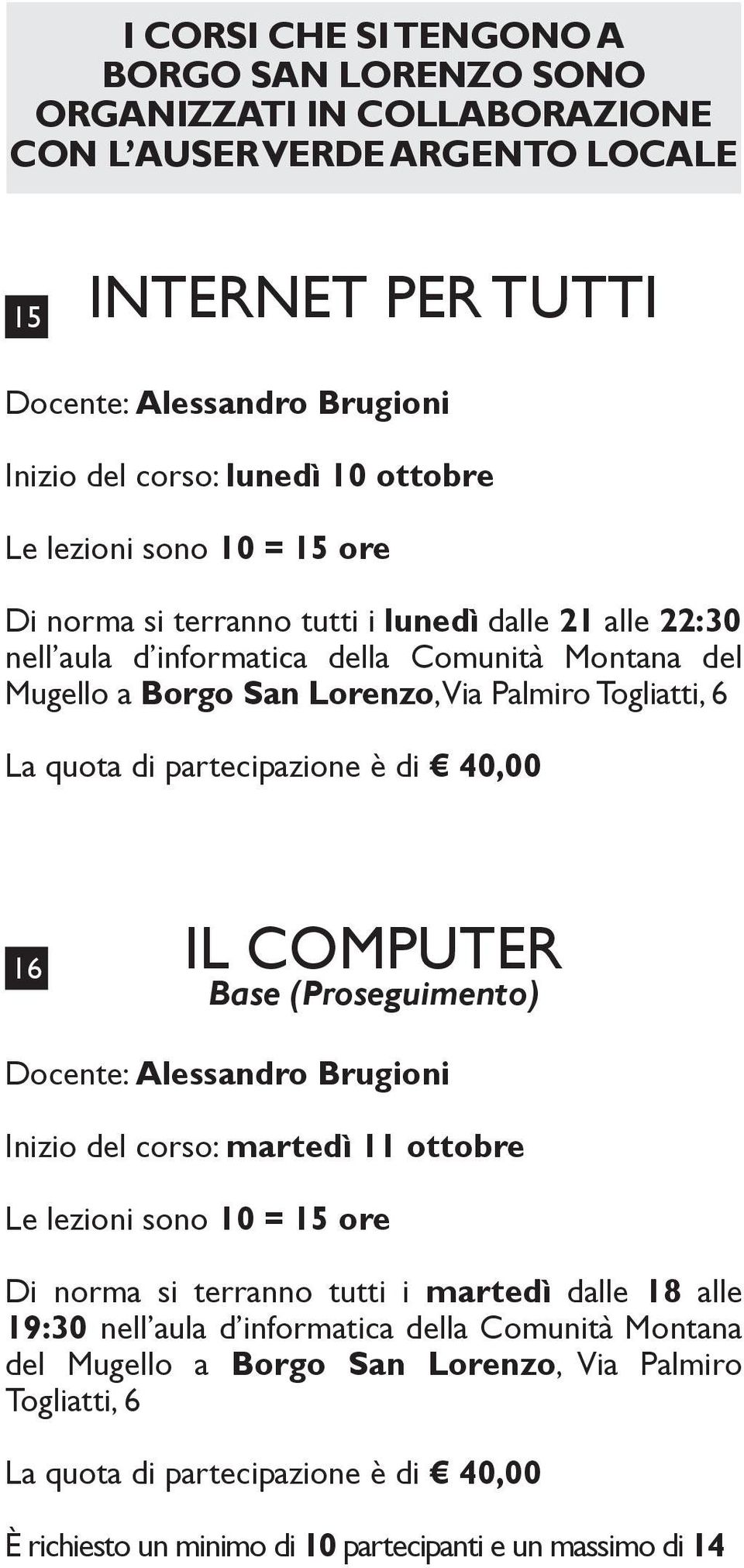 Palmiro Togliatti, 6 16 IL COMPUTER Base (Proseguimento) Docente: Alessandro Brugioni Inizio del corso: martedì 11 ottobre Di norma si terranno tutti i martedì dalle 18