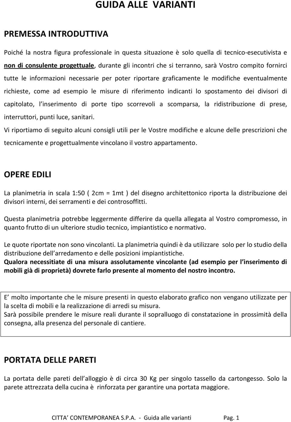 spostamento dei divisori di capitolato, l inserimento di porte tipo scorrevoli a scomparsa, la ridistribuzione di prese, interruttori, punti luce, sanitari.