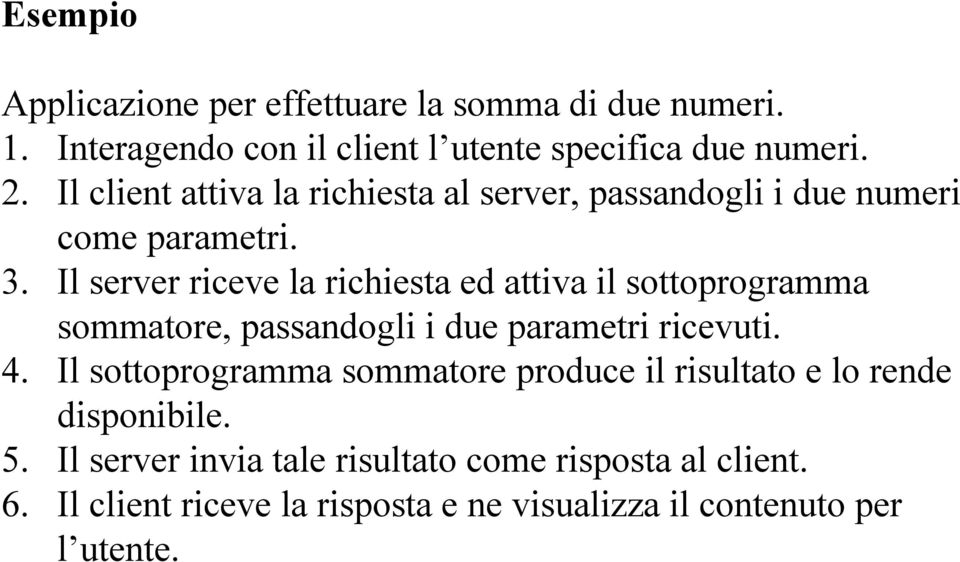 Il server riceve la richiesta ed attiva il sottoprogramma sommatore, passandogli i due parametri ricevuti. 4.