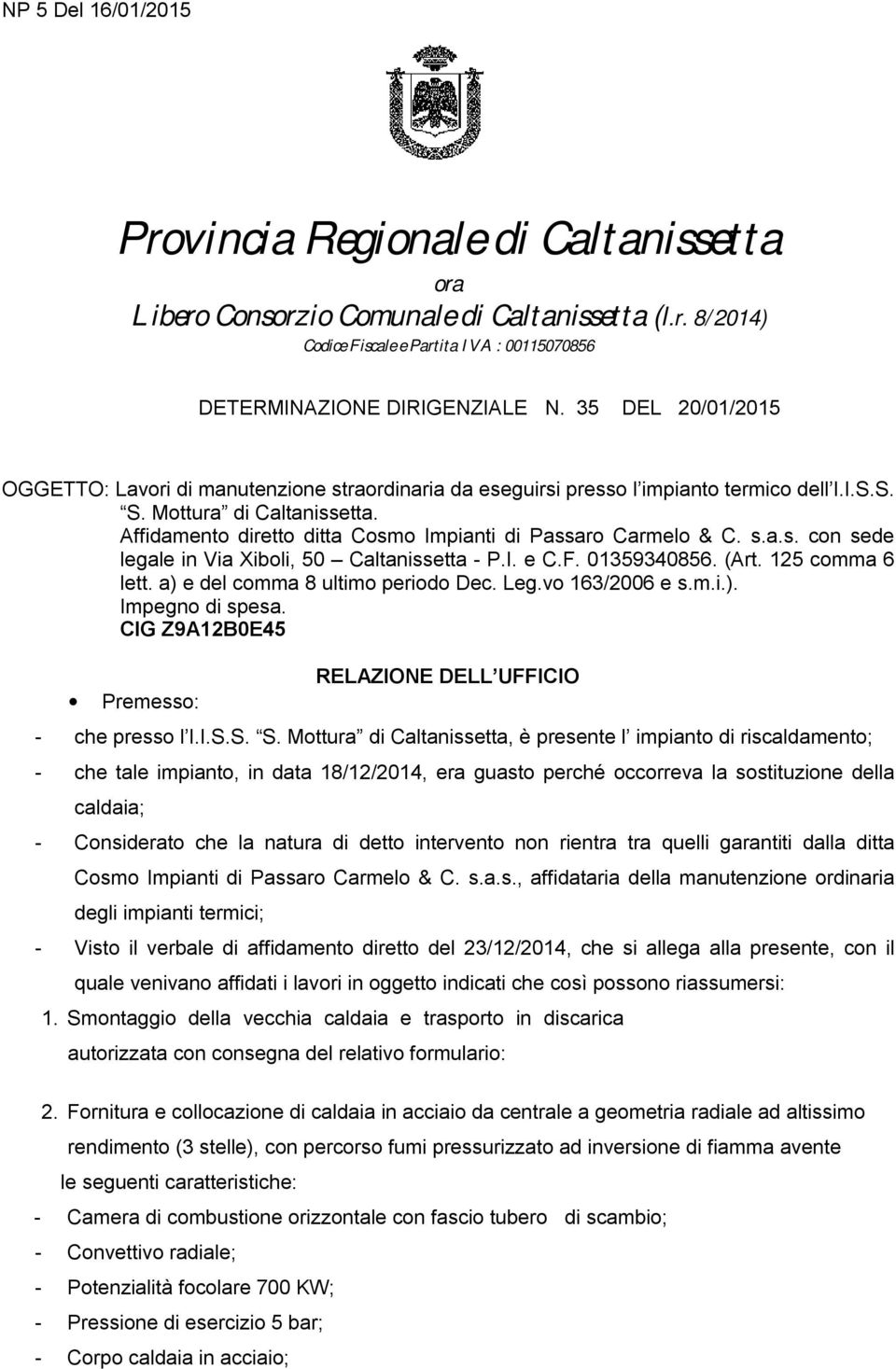 Affidamento diretto ditta Cosmo Impianti di Passaro Carmelo & C. s.a.s. con sede legale in Via Xiboli, 50 Caltanissetta - P.I. e C.F. 01359340856. (Art. 125 comma 6 lett.