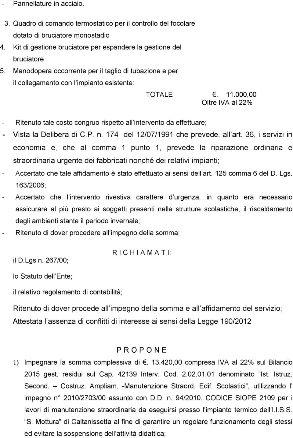 000,00 Oltre IVA al 22% - Ritenuto tale costo congruo rispetto all intervento da effettuare; - Vista la Delibera di C.P. n. 174 del 12/07/1991 che prevede, all art.