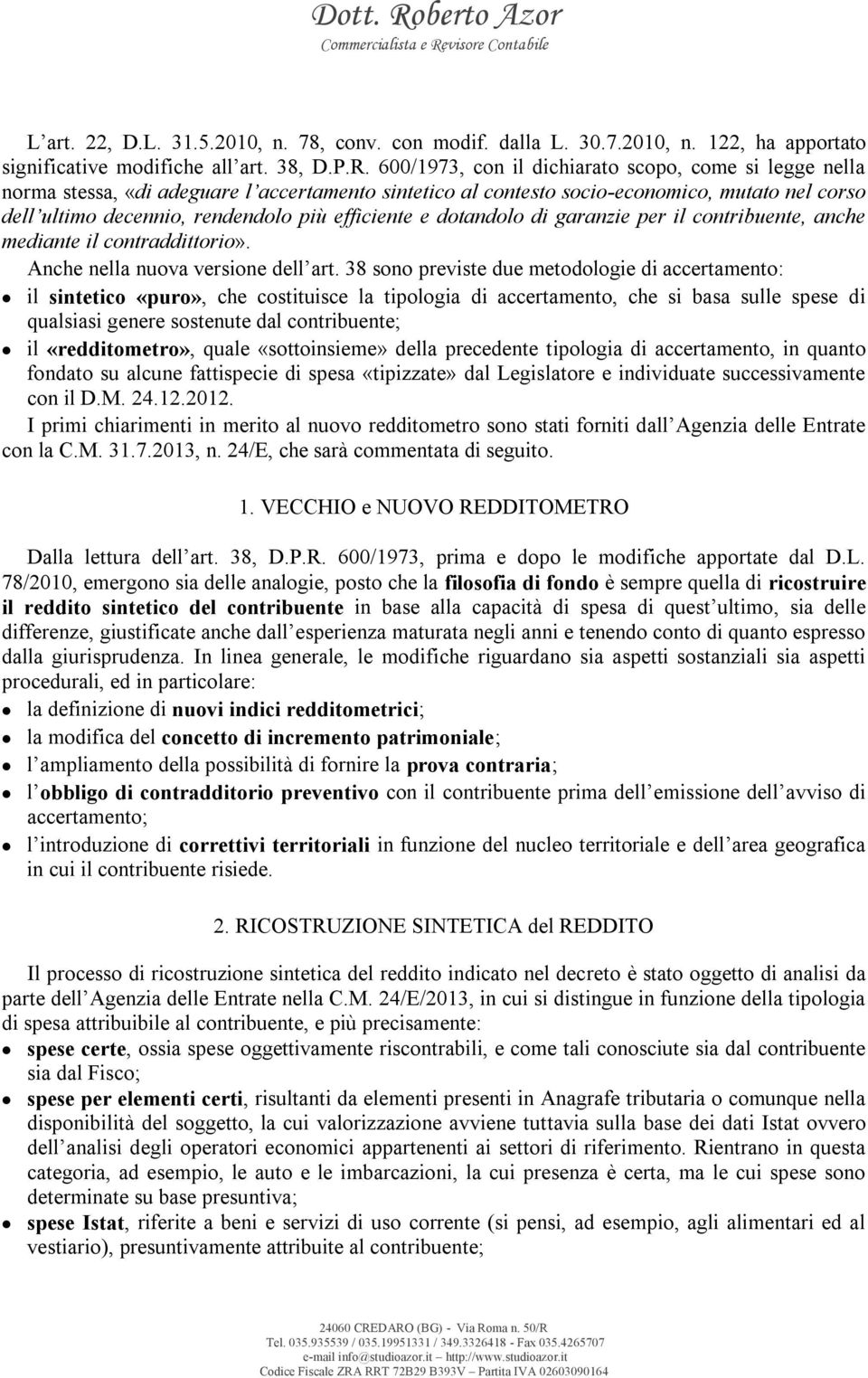 efficiente e dotandolo di garanzie per il contribuente, anche mediante il contraddittorio». Anche nella nuova versione dell art.