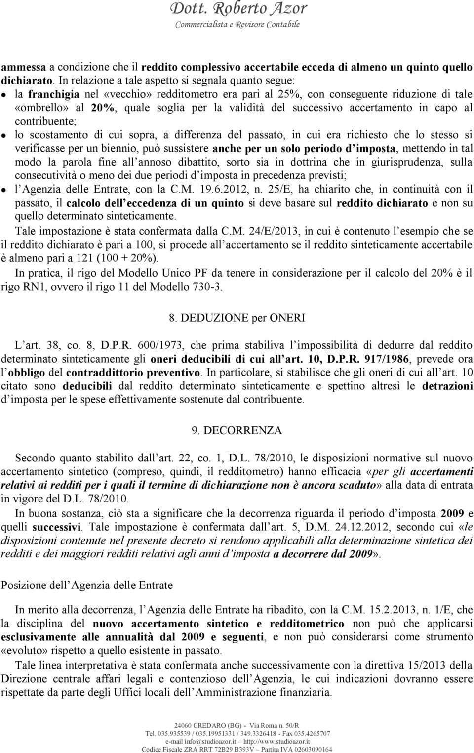 successivo accertamento in capo al contribuente; lo scostamento di cui sopra, a differenza del passato, in cui era richiesto che lo stesso si verificasse per un biennio, può sussistere anche per un