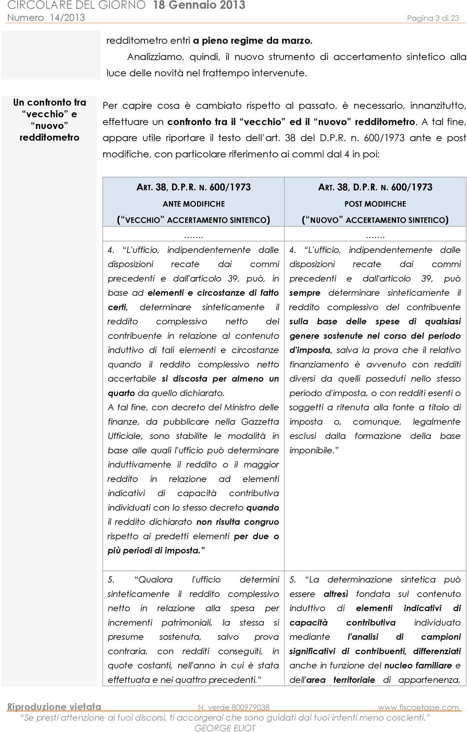 A tal fine, appare utile riportare il testo dell art. 38 del D.P.R. n. 600/1973 ante e post modifiche, con particolare riferimento ai commi dal 4 in poi: ART. 38, D.P.R. N.