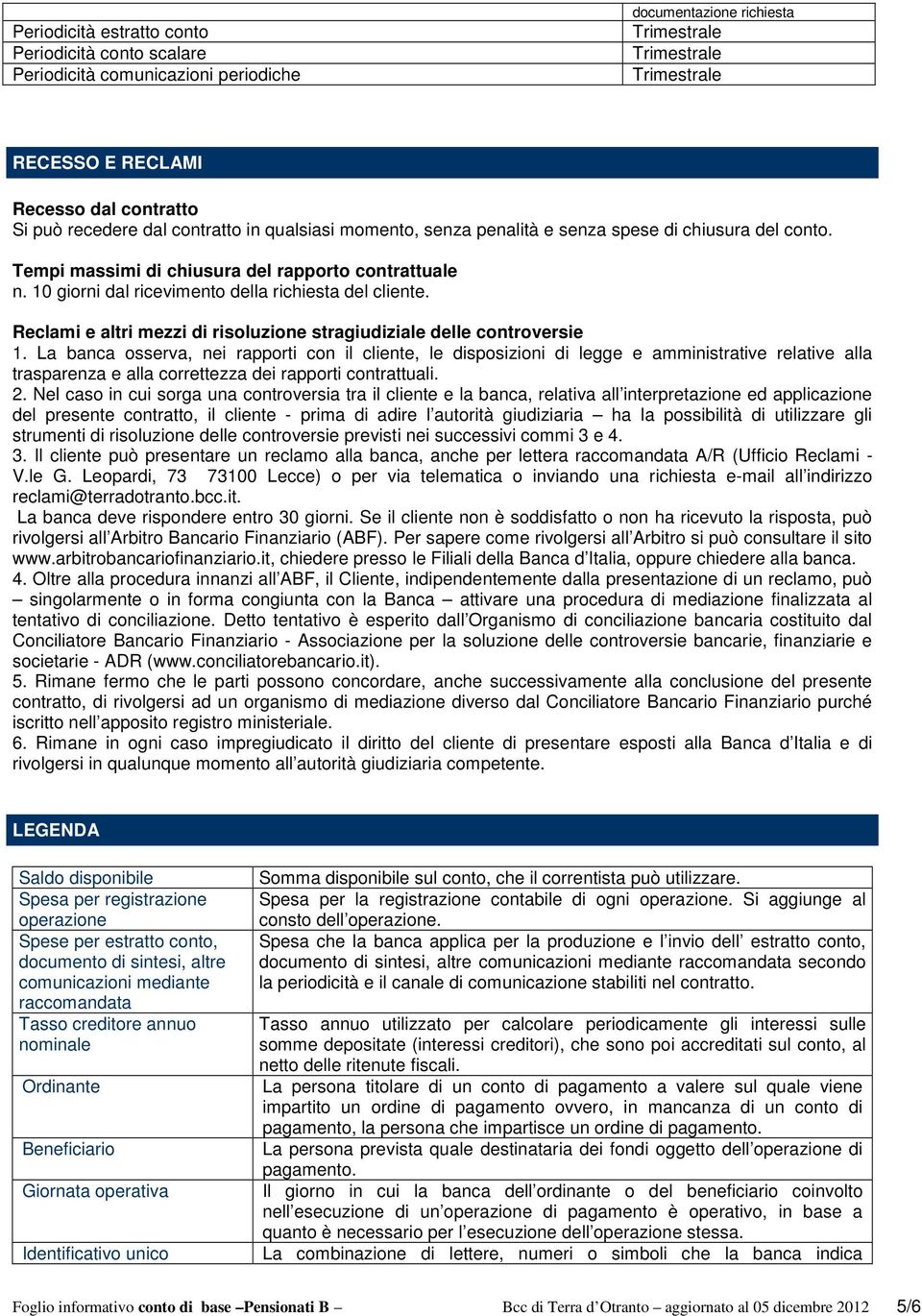 10 giorni dal ricevimento della richiesta del cliente. Reclami e altri mezzi di risoluzione stragiudiziale delle controversie 1.