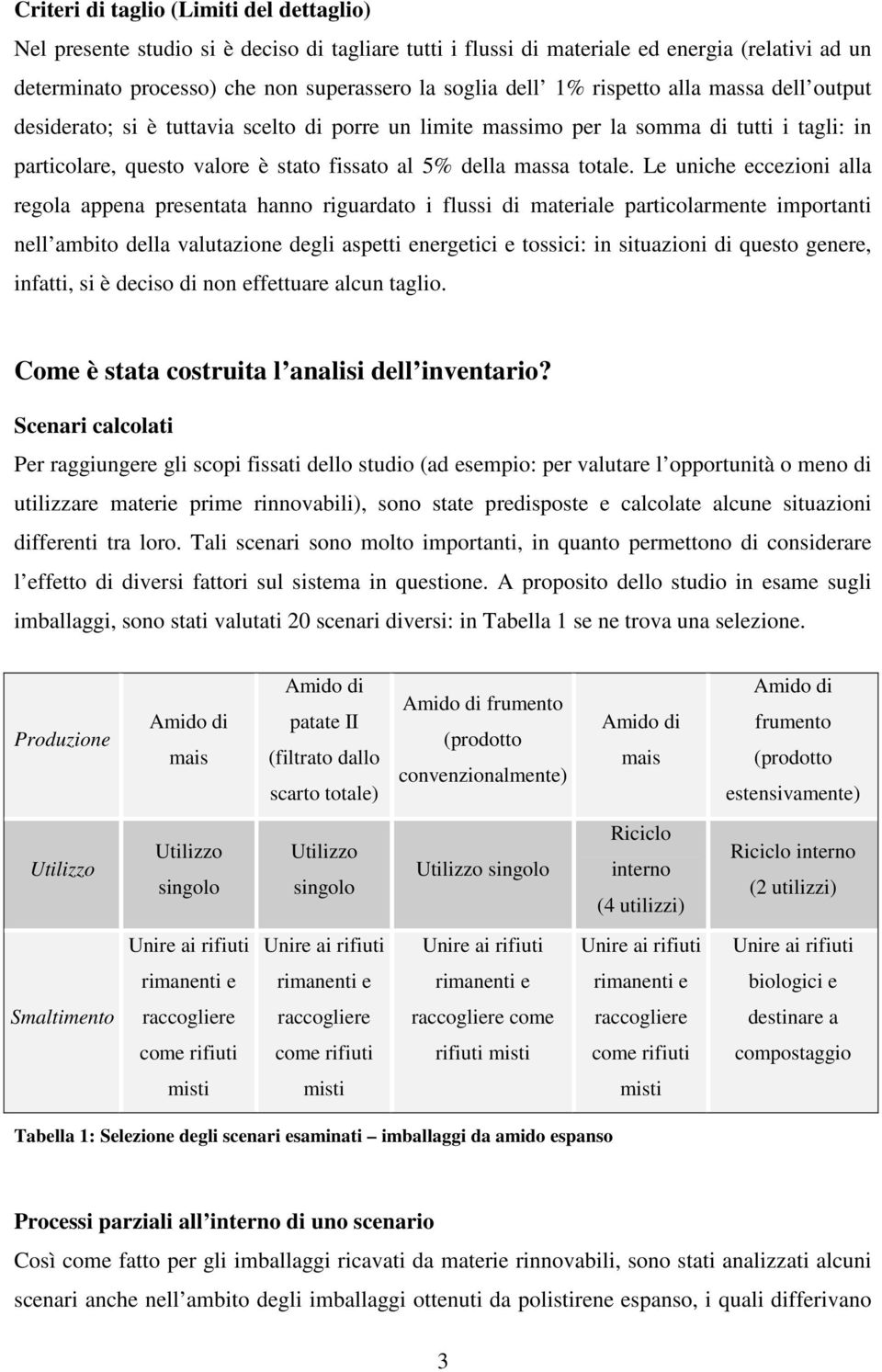 Le uniche eccezioni alla regola appena presentata hanno riguardato i flussi di materiale particolarmente importanti nell ambito della valutazione degli aspetti energetici e tossici: in situazioni di