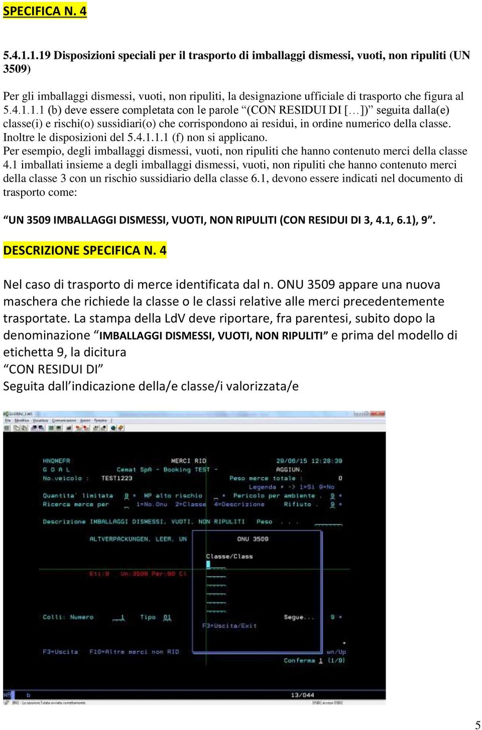 al 5.4.1.1.1 (b) deve essere completata con le parole (CON RESIDUI DI [ ]) seguita dalla(e) classe(i) e rischi(o) sussidiari(o) che corrispondono ai residui, in ordine numerico della classe.