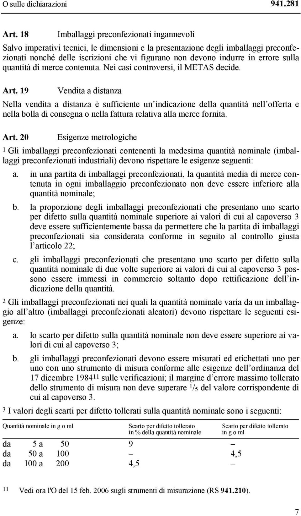 errore sulla quantità di merce contenuta. Nei casi controversi, il METAS decide. Art.