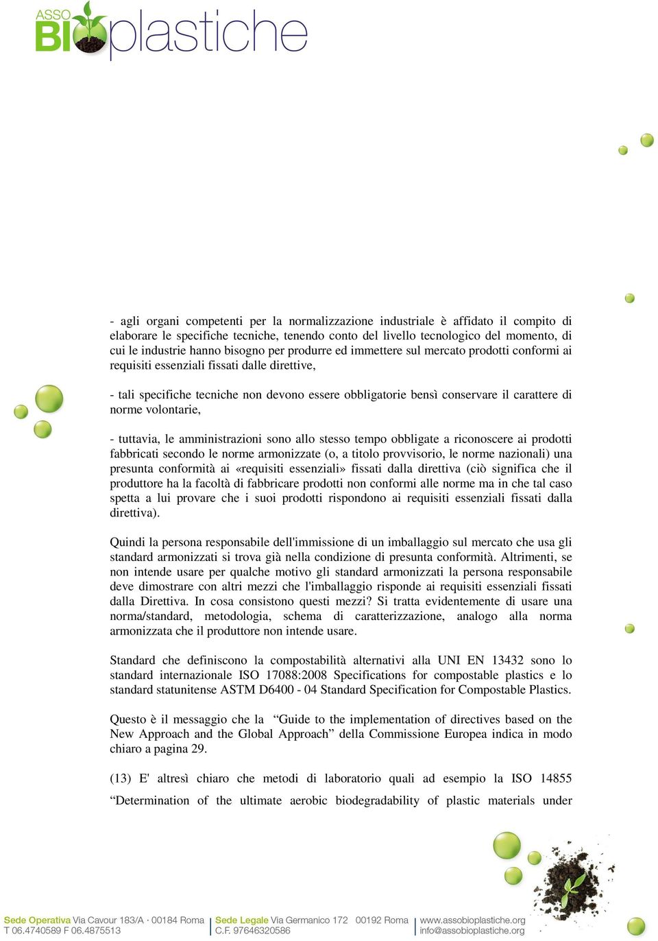 carattere di norme volontarie, - tuttavia, le amministrazioni sono allo stesso tempo obbligate a riconoscere ai prodotti fabbricati secondo le norme armonizzate (o, a titolo provvisorio, le norme