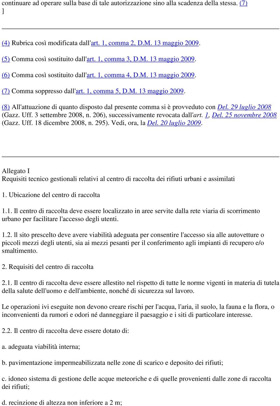 29 luglio 2008 (Gazz. Uff. 3 settembre 2008, n. 206), successivamente revocata dall'art. 1, Del. 25 novembre 2008 (Gazz. Uff. 18 dicembre 2008, n. 295). Vedi, ora, la Del. 20 luglio 2009.