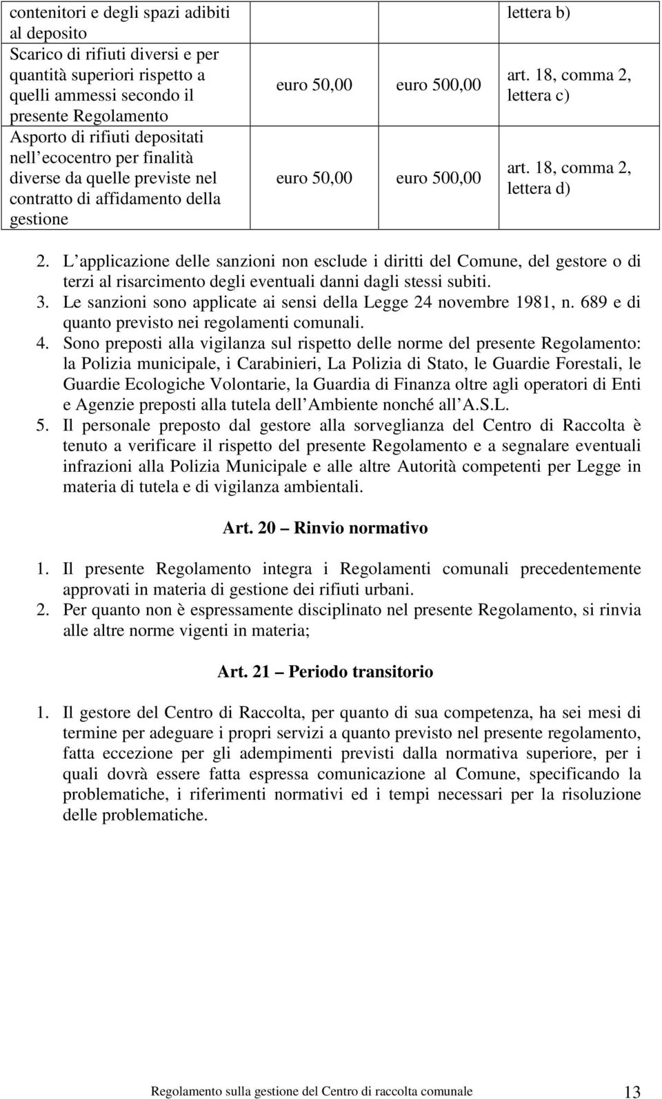 18, comma 2, lettera d) 2. L applicazione delle sanzioni non esclude i diritti del Comune, del gestore o di terzi al risarcimento degli eventuali danni dagli stessi subiti. 3.