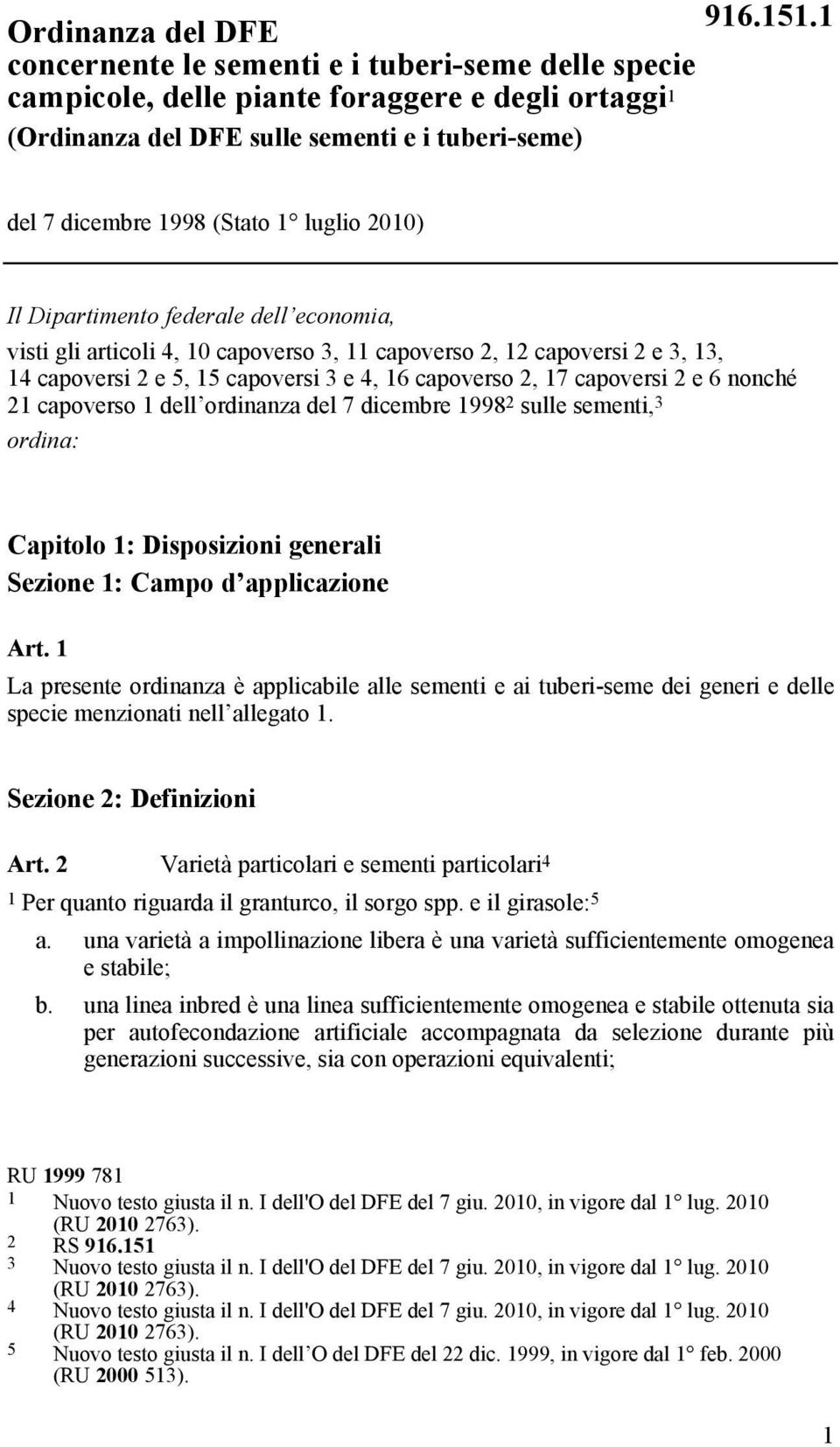 capoversi 2 e 6 nonché 21 capoverso 1 dell ordinanza del 7 dicembre 1998 2 sulle sementi, 3 ordina: Capitolo 1: Disposizioni generali Sezione 1: Campo d applicazione Art.