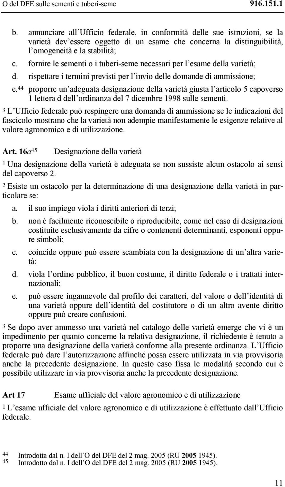 fornire le sementi o i tuberi-seme necessari per l esame della varietà; d. rispettare i termini previsti per l invio delle domande di ammissione; e.