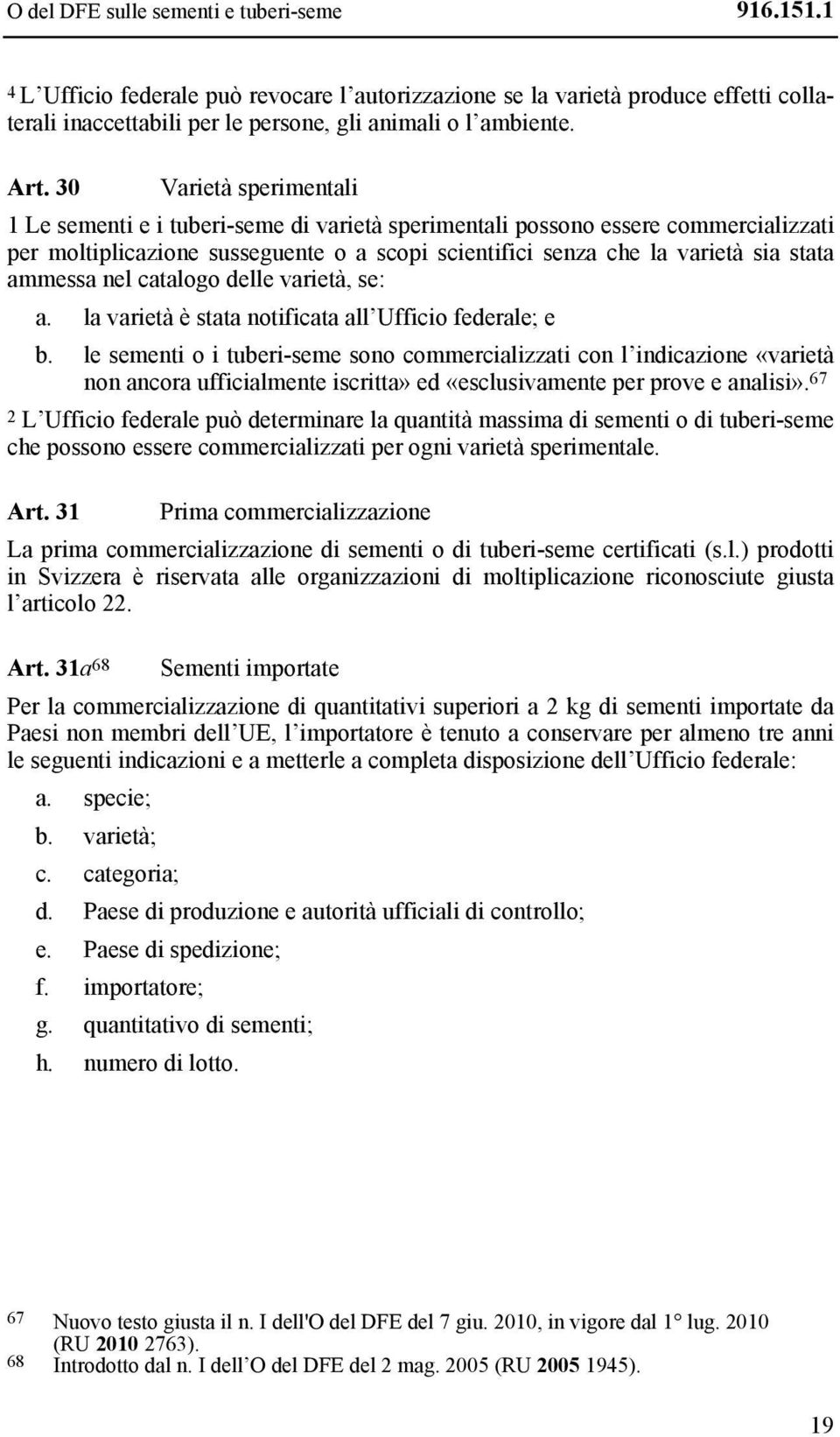 ammessa nel catalogo delle varietà, se: a. la varietà è stata notificata all Ufficio federale; e b.