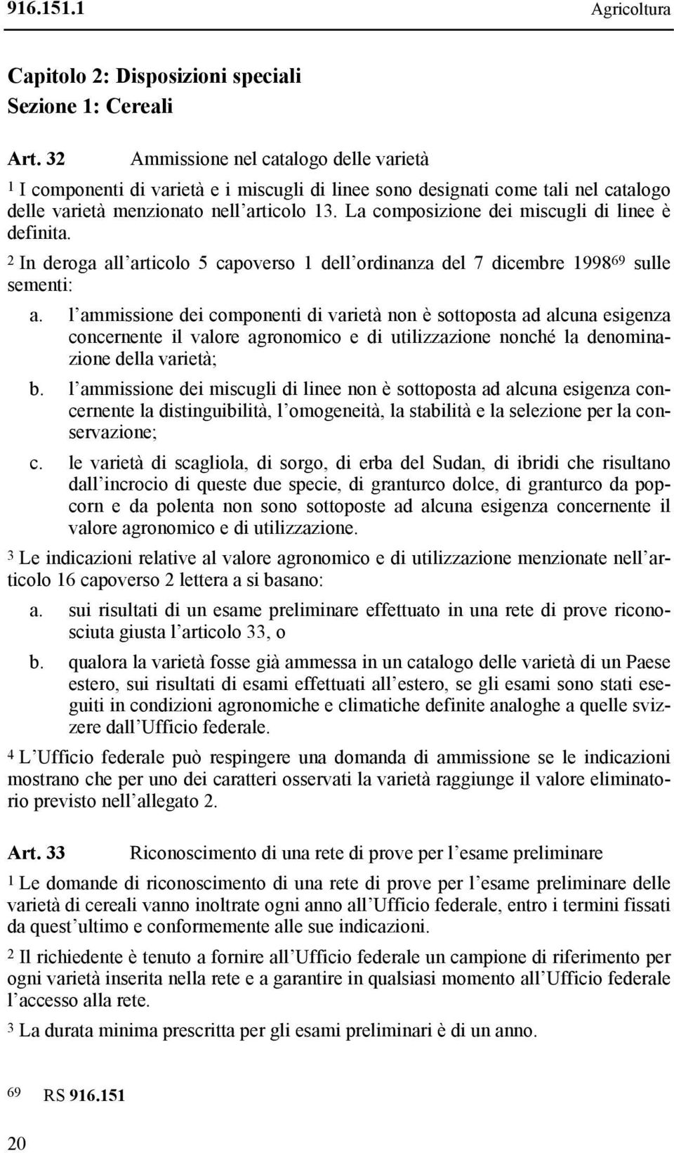 La composizione dei miscugli di linee è definita. 2 In deroga all articolo 5 capoverso 1 dell ordinanza del 7 dicembre 1998 69 sulle sementi: a.