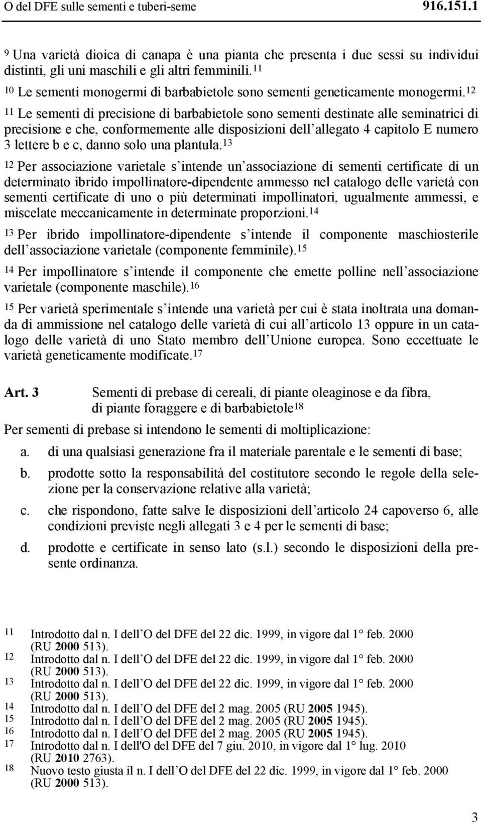 12 11 Le sementi di precisione di barbabietole sono sementi destinate alle seminatrici di precisione e che, conformemente alle disposizioni dell allegato 4 capitolo E numero 3 lettere b e c, danno