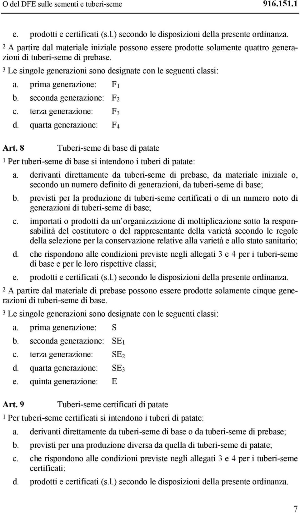 prima generazione: F 1 b. seconda generazione: F 2 c. terza generazione: F 3 d. quarta generazione: F 4 Art.