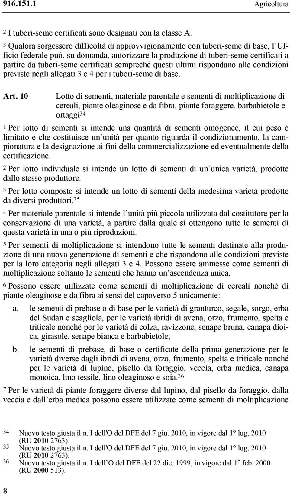 certificati sempreché questi ultimi rispondano alle condizioni previste negli allegati 3 e 4 per i tuberi-seme di base. Art.