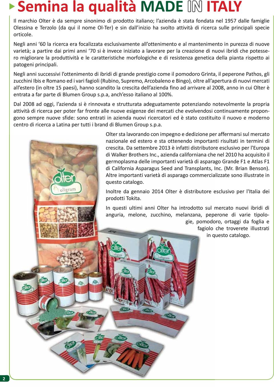 Negli anni 60 la ricerca era focalizzata esclusivamente all ottenimento e al mantenimento in purezza di nuove varietà; a partire dai primi anni 70 si è invece iniziato a lavorare per la creazione di