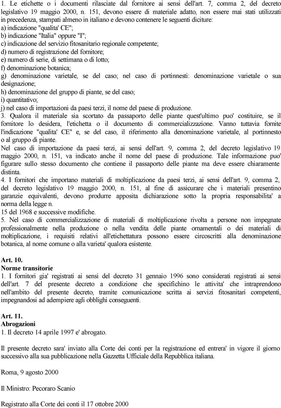 indicazione "Italia" oppure "I"; c) indicazione del servizio fitosanitario regionale competente; d) numero di registrazione del fornitore; e) numero di serie, di settimana o di lotto; f)