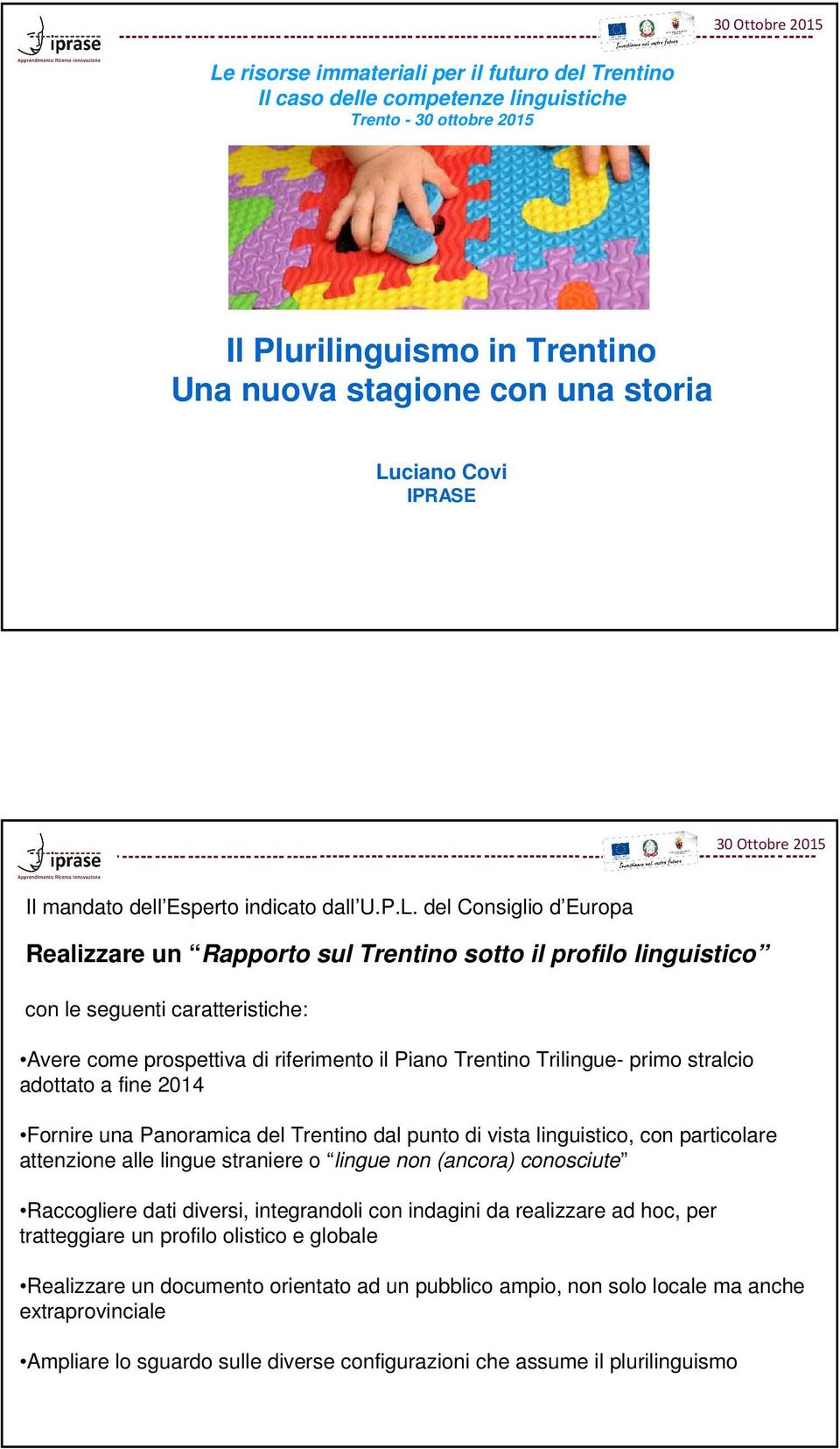 del Consiglio d Europa Realizzare un Rapporto sul Trentino sotto il profilo linguistico con le seguenti caratteristiche: Avere come prospettiva di riferimento il Piano Trentino Trilingue- primo