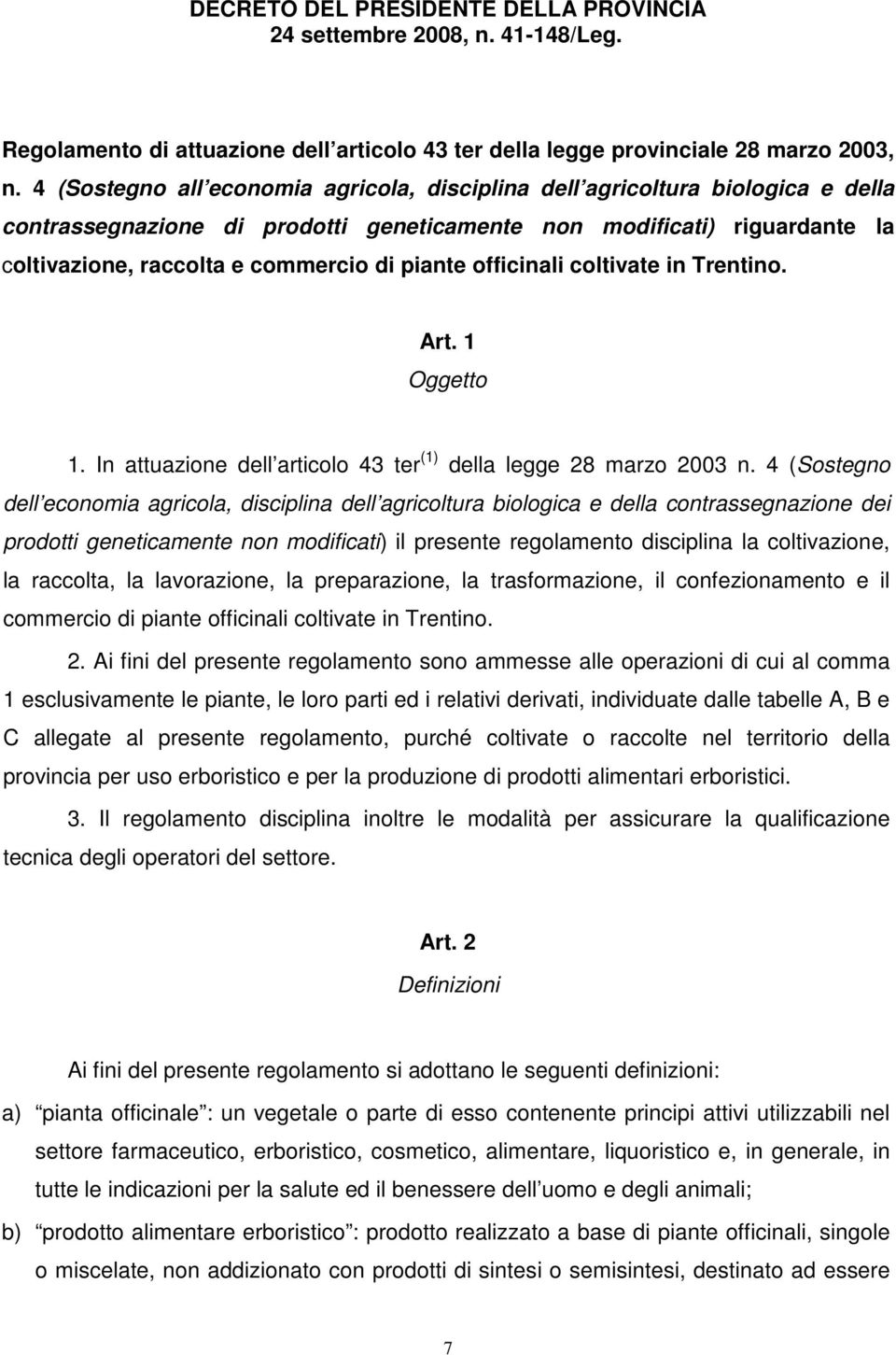 piante officinali coltivate in Trentino. Art. 1 Oggetto 1. In attuazione dell articolo 43 ter (1) della legge 28 marzo 2003 n.