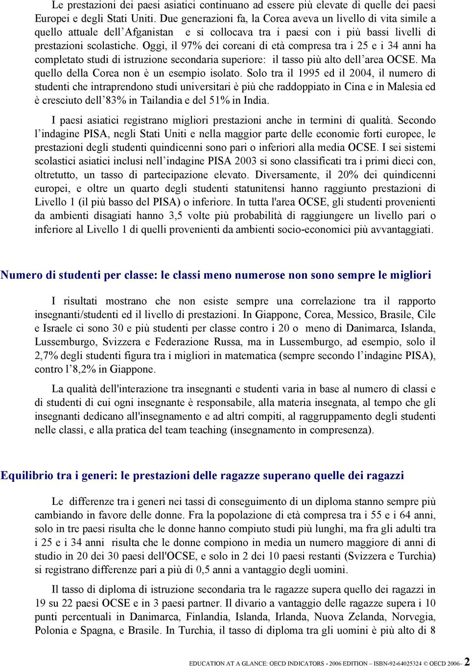 Oggi, il 97% dei coreani di età compresa tra i 25 e i 34 anni ha completato studi di istruzione secondaria superiore: il tasso più alto dell area OCSE. Ma quello della Corea non è un esempio isolato.