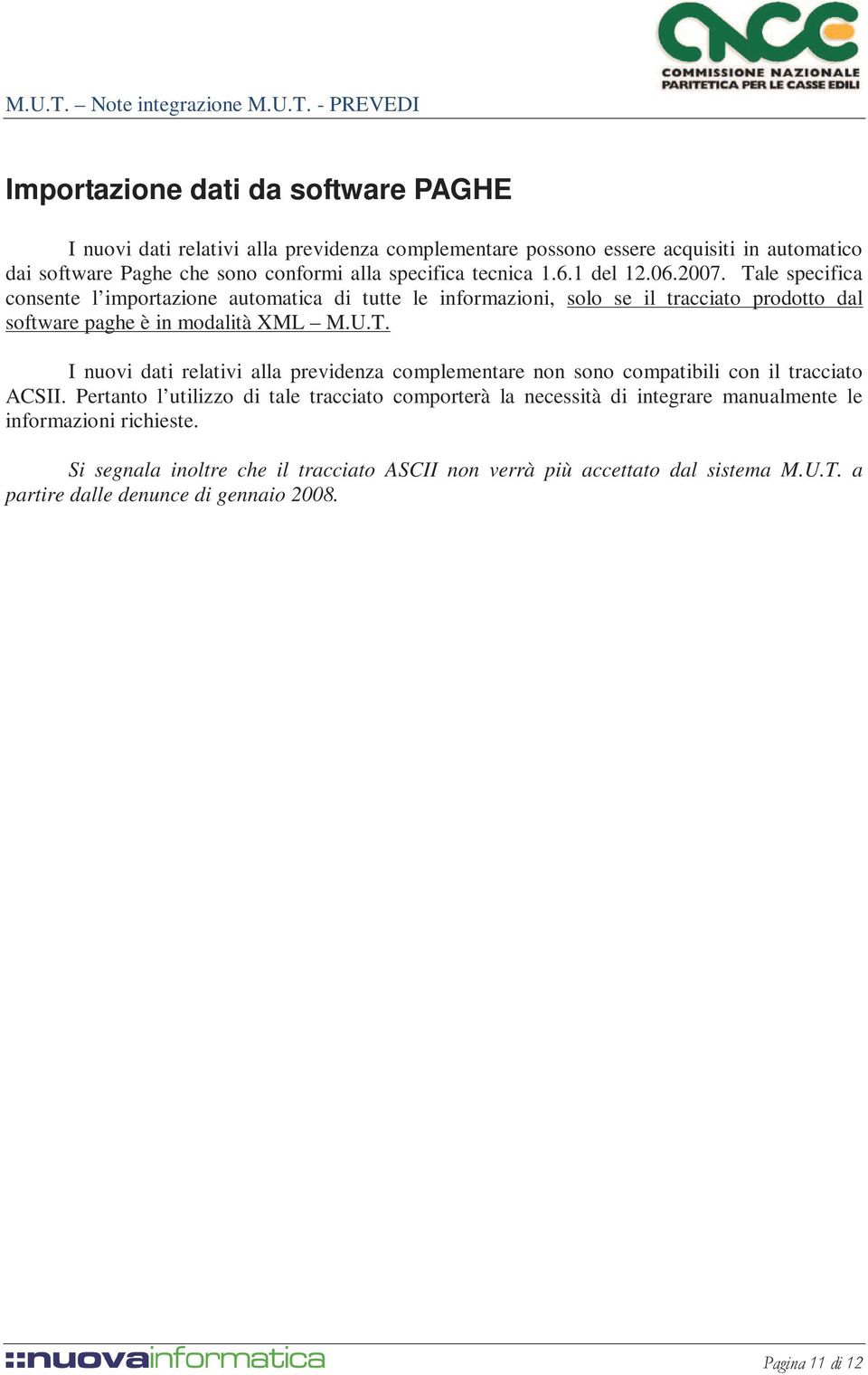 Tale specifica consente l importazione automatica di tutte le informazioni, solo se il tracciato prodotto dal software paghe è in modalità XML M.U.T. I nuovi dati relativi alla previdenza complementare non sono compatibili con il tracciato ACSII.