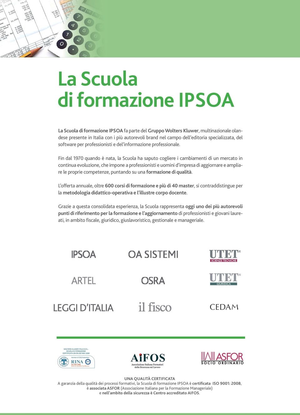 Fin dal 1970 quando è nata, la Scuola ha saputo cogliere i cambiamenti di un mercato in continua evoluzione, che impone a professionisti e uomini d impresa di aggiornare e ampliare le proprie