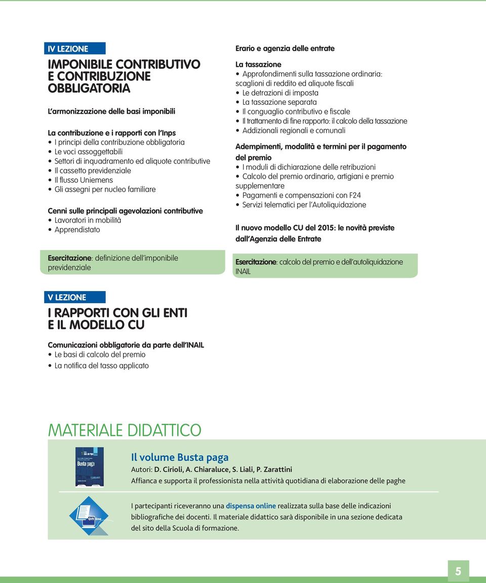 Lavoratori in mobilità Apprendistato Esercitazione: defi nizione dell imponibile previdenziale Erario e agenzia delle entrate La tassazione Approfondimenti sulla tassazione ordinaria: scaglioni di