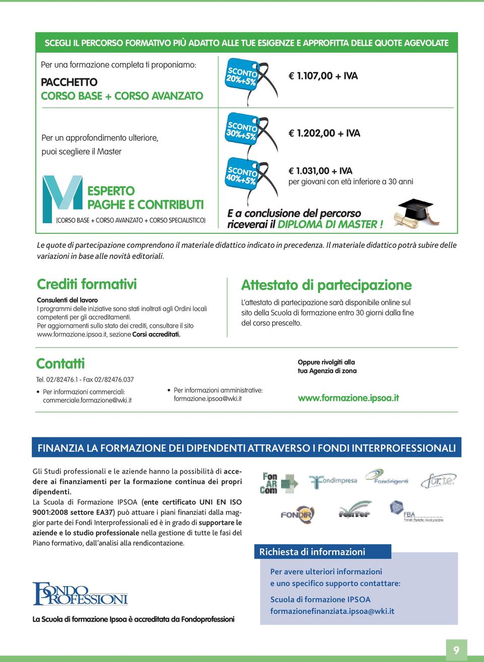 031,00 + IVA per giovani con età inferiore a 30 anni E a conclusione del percorso riceverai il DIPLOMA DI MASTER! Le quote di partecipazione comprendono il materiale didattico indicato in precedenza.