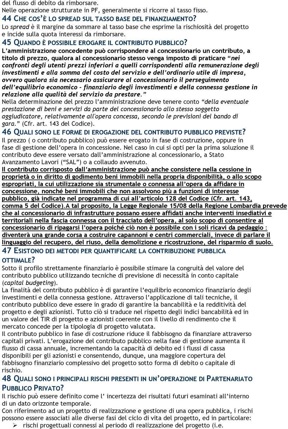 L amministrazione concedente può corrispondere al concessionario un contributo, a titolo di prezzo, qualora al concessionario stesso venga imposto di praticare nei confronti degli utenti prezzi