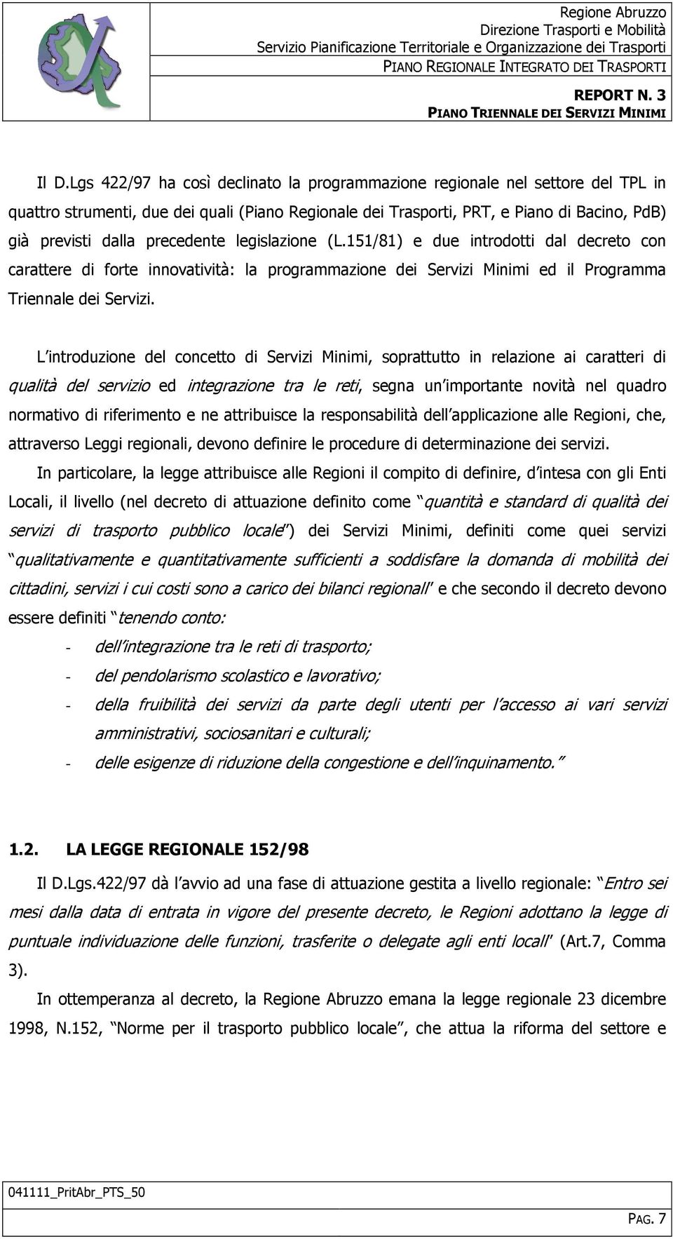 L introduzione del concetto di Servizi Minimi, soprattutto in relazione ai caratteri di qualità del servizio ed integrazione tra le reti, segna un importante novità nel quadro normativo di